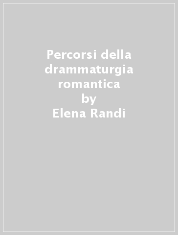Percorsi della drammaturgia romantica - Elena Randi