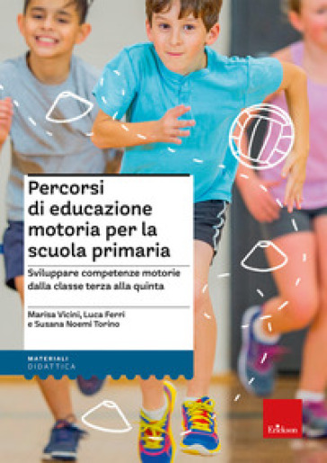 Percorsi di educazione motoria per la scuola primaria. Sviluppare competenze motorie dalla classe terza alla quinta - Marisa Vicini - Luca Ferri