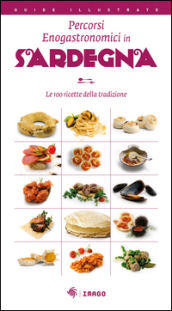 Percorsi enogastronomici in Sardegna. Le 100 ricette della tradizione