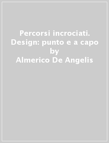 Percorsi incrociati. Design: punto e a capo - Almerico De Angelis