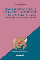 Percorsi interculturali per la scuola dell infanzia e per la scuola primaria. Costruire dialogo e relazioni a partire dai bambini