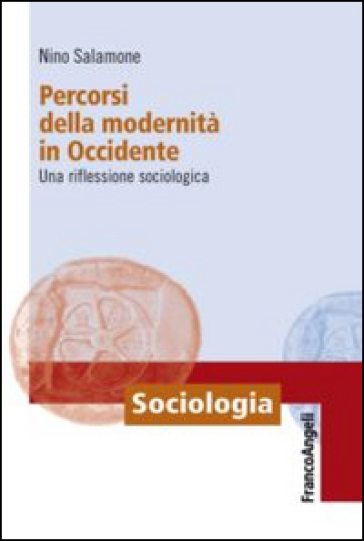 Percorsi della modernità in Occidente. Una riflessione sociologica - Antonino Salamone