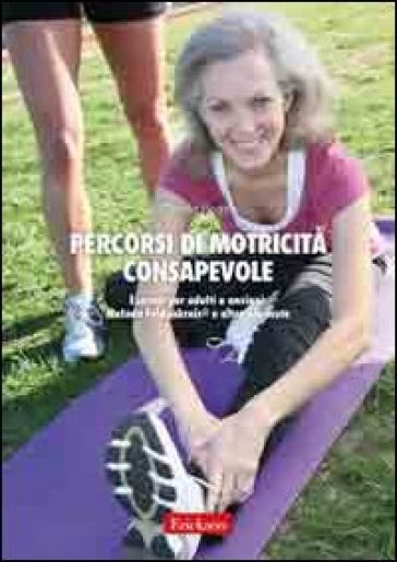 Percorsi di motricità consapevole. Esercizi per adulti e anziani: metodo Feldenkrais e altre proposte - Claudia Poggia