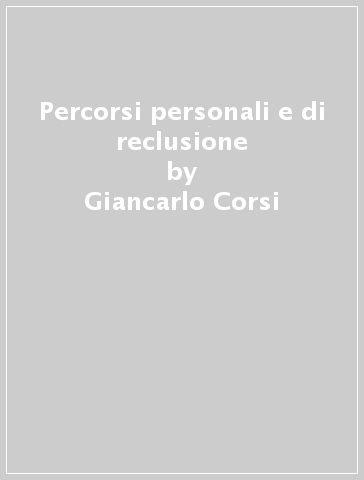 Percorsi personali e di reclusione - Giancarlo Corsi - Alessandro La Palombara - Luca Morici