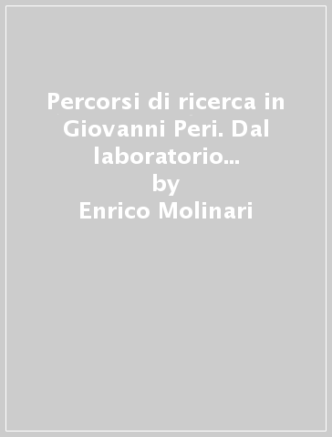 Percorsi di ricerca in Giovanni Peri. Dal laboratorio di Agostino Gemelli alla psicologia cognitiva e della salute - Enrico Molinari