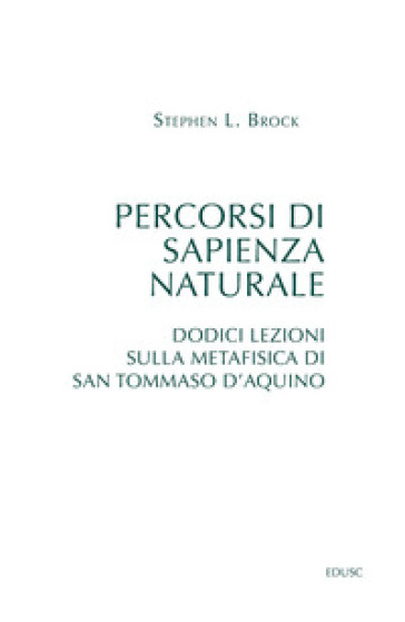 Percorsi di sapienza naturale. Dodici lezioni sulla metafisica di san Tommaso d'Aquino - Stephen L. Brock