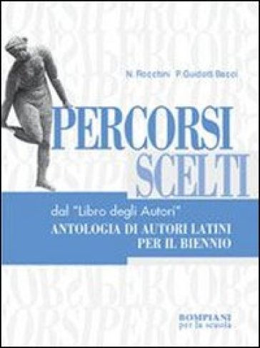 Percorsi scelti dal «Libro degli autori». Antologia di autori latini. Per il biennio dei Licei e degli Ist. Magistrali - Nicola Flocchini - Piera Guidotti Bacci