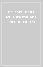 Percorsi nella scultura italiana. Ediz. illustrata