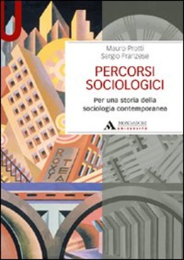 Percorsi sociologici. Per una storia della sociologia contemporanea - Mauro Protti - Sergio Franzese