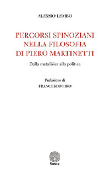 Percorsi spinoziani nella filosofia di Piero Martinetti. Dalla metafisica alla politica - Alessio Lembo