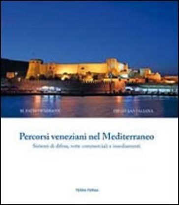 Percorsi veneziani nel Mediterraneo. Sistemi di difesa, rotte commerciali e insediamenti. Ediz. italiana, inglese e turca - Diego Santaliana - M. Fatih Demirhan