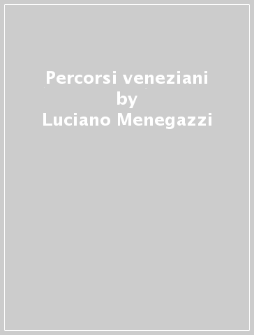 Percorsi veneziani - Luciano Menegazzi