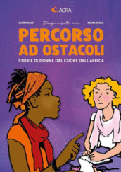 Percorso ad ostacoli. Storie di donne dal cuore dell Africa