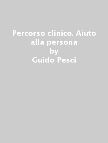 Percorso clinico. Aiuto alla persona - Guido Pesci