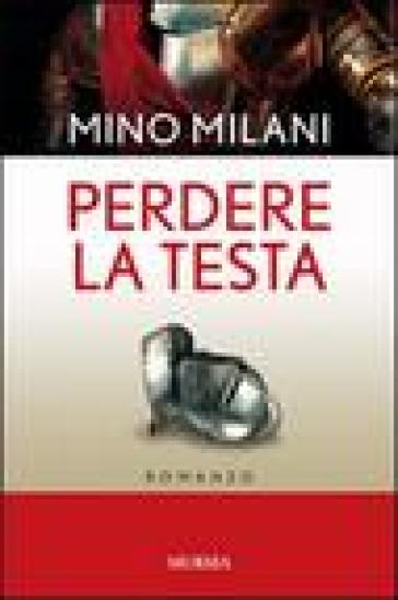 Perdere la testa - Mino Milani