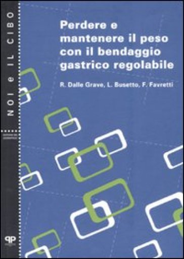 Perdere e mantenere il peso con il bendaggio gastrico regolabile - Riccardo Dalle Grave - Luca Busetto - Franco Favretti