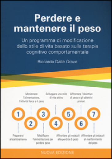 Perdere e mantenere il peso. Un programma di modificazione dello stile di vita basato sulla terapia cognitivo comportamentale - Riccardo Dalle Grave