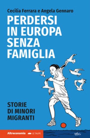 Perdersi in Europa senza famiglia. Storie di minori migranti - Cecilia Ferrara - Angela Gennaro