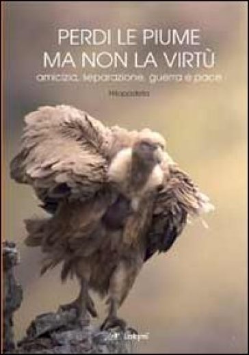 Perdi le piume ma non la virtù. Amicizia, seprazione, guerra e pace