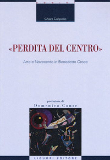 «Perdita del centro». Arte e Novecento in Benedetto Croce - Chiara Cappiello | 
