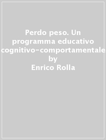 Perdo peso. Un programma educativo cognitivo-comportamentale - Enrico Rolla | 