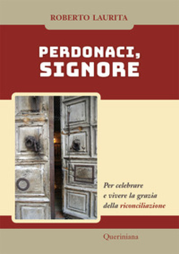 Perdonaci, Signore. Per celebrare e vivere la grazia della riconciliazione. Nuova ediz. - Roberto Laurita