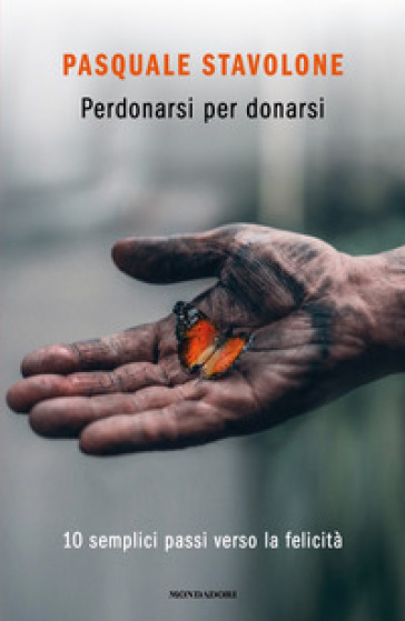 Perdonarsi per donarsi. 10 semplici passi verso la felicità - Pasquale Stavolone