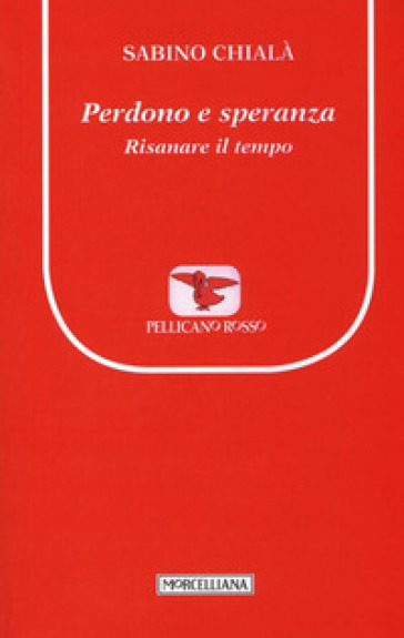 Perdono e speranza. Risanare il tempo - Sabino Chialà