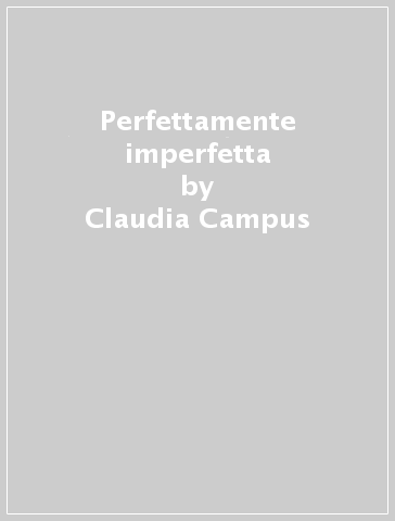 Perfettamente imperfetta - Claudia Campus