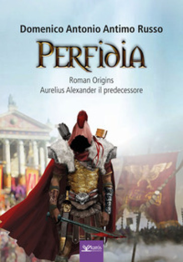 Perfidia. Roman origins. Aurelius alexander il predecessore - Domenico Antonio Antimo Russo