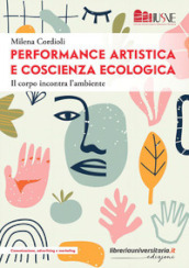 Performance artistica e coscienza ecologica. Il corpo incontra l ambiente