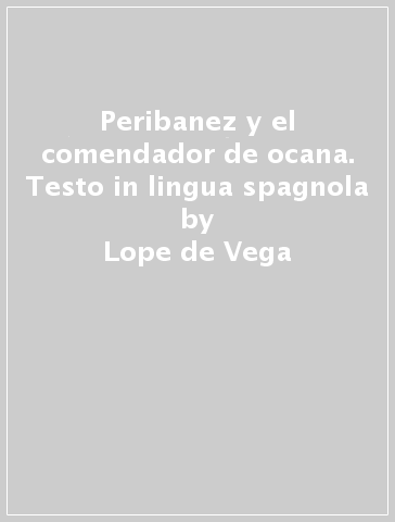 Peribanez y el comendador de ocana. Testo in lingua spagnola - Lope de Vega