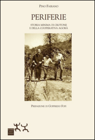 Periferie. Storia minima di Crotone e della cooperativa Agorà - Pino Fabiano