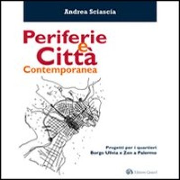 Periferie e città contemporanea. Progetti per i quartieri Borgo Ulivia e Zen a Palermo - Andrea Sciascia