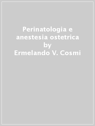 Perinatologia e anestesia ostetrica - Ermelando V. Cosmi