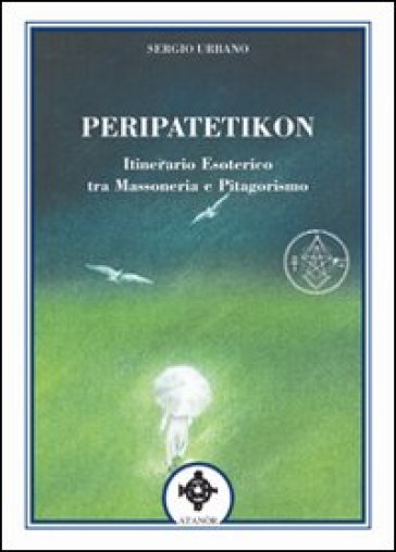 Peripatetikon. Itinerario esoterico tra massoneria e pitagorismo - Sergio Urbano