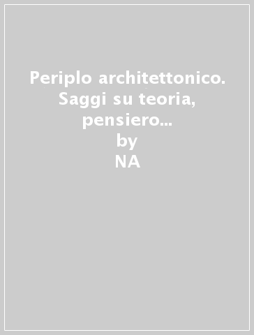 Periplo architettonico. Saggi su teoria, pensiero e progetto nella storia dell'architettura moderna e contemporanea - NA - Raynaldo Perugini