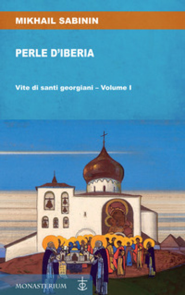 Perle d'Iberia. 1: Vite di santi georgiani - Mikhail Sabinin
