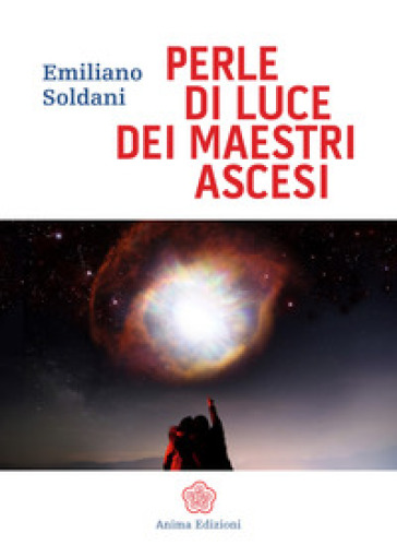 Perle di luce dei maestri ascesi - Emiliano Soldani