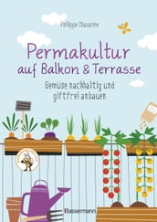 Permakultur auf Balkon & Terrasse. Gemüse nachhaltig und giftfrei anbauen