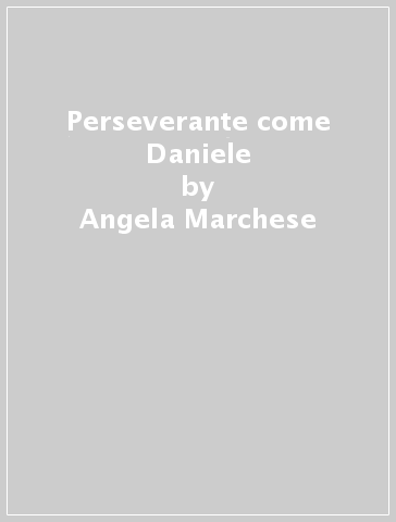 Perseverante come Daniele - Angela Marchese