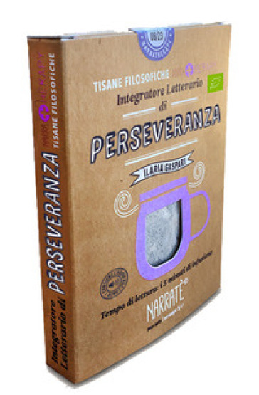 Perseveranza. Integratore letterario di tisane filosofiche Narratherapy. Con filtro artigianale di tisana biologica officinale made in Italy - Ilaria Gaspari - Monica Urru - Elena Molini