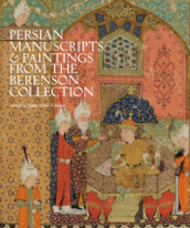 Persian manuscripts & paintings from the Berenson Collection. Ediz. illustrata