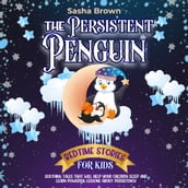 Persistent Penguin, The: Bedtime Stories For Kids