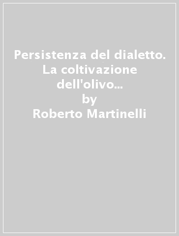 Persistenza del dialetto. La coltivazione dell'olivo nel territorio di Spoleto. Una ricerca onomasiologica - Roberto Martinelli