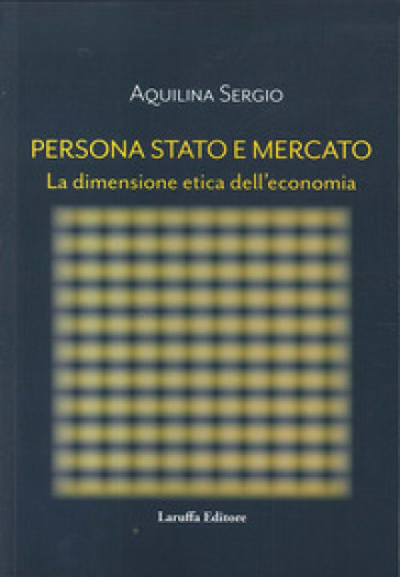 Persona, Stato e Mercato. La dimensione etica dell'economia - Sergio Aquilina