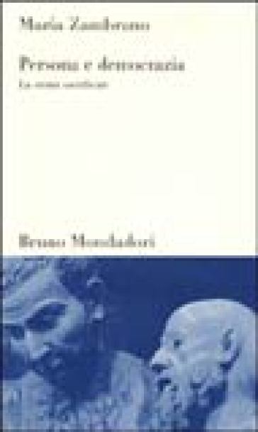 Persona e democrazia. La storia sacrificale - Maria Zambrano