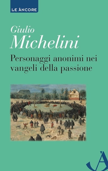 Personaggi anonimi nei vangeli della passione - Giulio Michelini