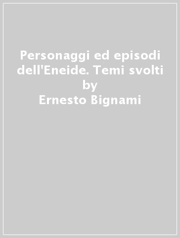 Personaggi ed episodi dell'Eneide. Temi svolti - Ernesto Bignami