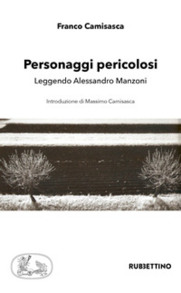 Personaggi pericolosi. Leggendo Alessandro Manzoni - Franco Camisasca